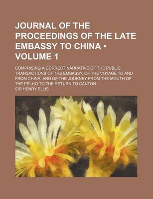 Book cover for Journal of the Proceedings of the Late Embassy to China (Volume 1); Comprising a Correct Narrative of the Public Transactions of the Embassy, of the V