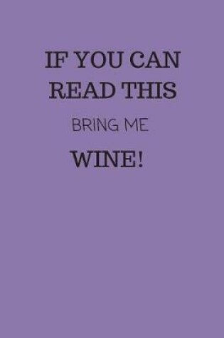 Cover of If You Can Read This, Bring Me Wine!