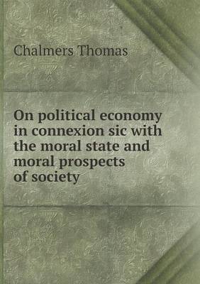 Book cover for On political economy in connexion sic with the moral state and moral prospects of society