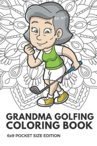 Cover of Grandma Golfing Coloring Book 6x9 Pocket Size Edition