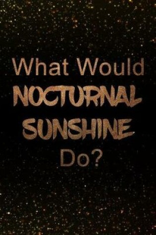 Cover of What Would Nocturnal Sunshine Do?