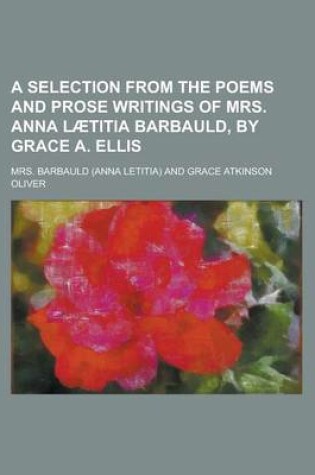 Cover of A Selection from the Poems and Prose Writings of Mrs. Anna Laetitia Barbauld, by Grace A. Ellis