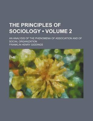 Book cover for The Principles of Sociology (Volume 2 ); An Analysis of the Phenomena of Association and of Social Organization