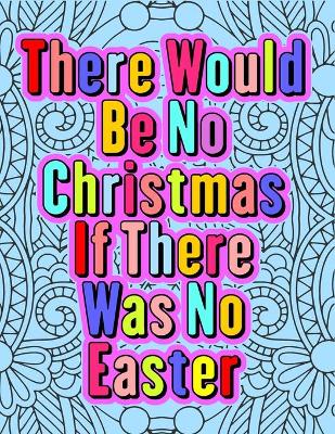 Book cover for There Would Be No Christmas If There Was No Easter