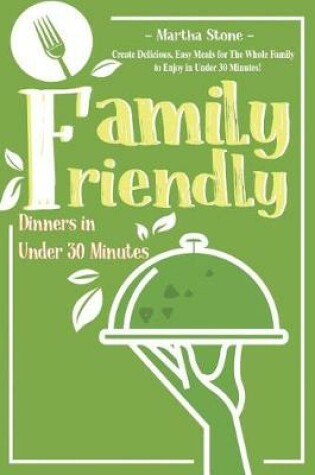 Cover of Family Friendly Dinners in Under 30 Minutes