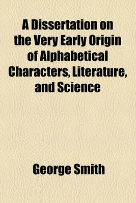 Book cover for A Dissertation on the Very Early Origin of Alphabetical Characters, Literature, and Science