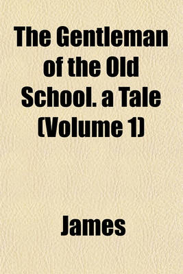 Book cover for The Gentleman of the Old School. a Tale (Volume 1)