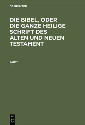 Cover of Die Bibel, Oder Die Ganze Heilige Schrift Des Alten Und Neuen Testament