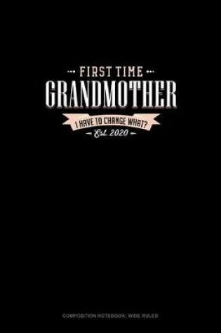 Cover of First Time Grandmother Est. 2020 I Have To Change What?