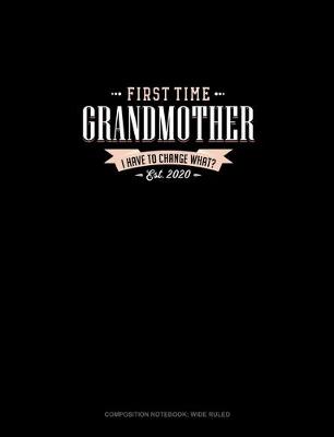 Cover of First Time Grandmother Est. 2020 I Have To Change What?