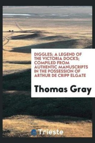 Cover of Diggles; A Legend of the Victoria Docks; Compiled from Authentic Manuscripts in the Possession of Arthur de Cripp Elgate