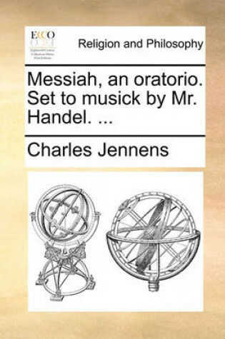 Cover of Messiah, an Oratorio. Set to Musick by Mr. Handel. ...