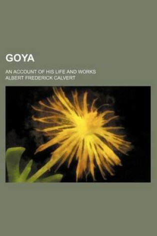 Cover of Goya; An Account of His Life and Works