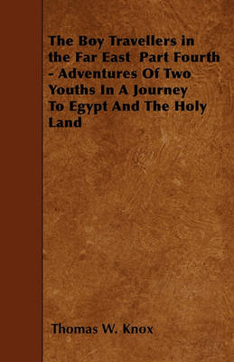 Book cover for The Boy Travellers in the Far East Part Fourth - Adventures Of Two Youths In A Journey To Egypt And The Holy Land