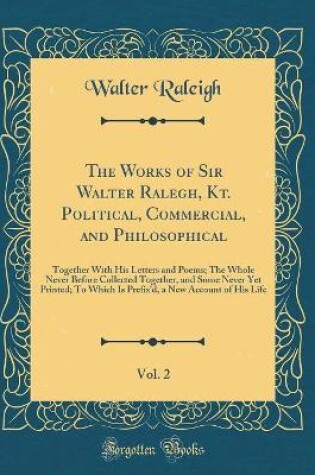 Cover of The Works of Sir Walter Ralegh, Kt. Political, Commercial, and Philosophical, Vol. 2