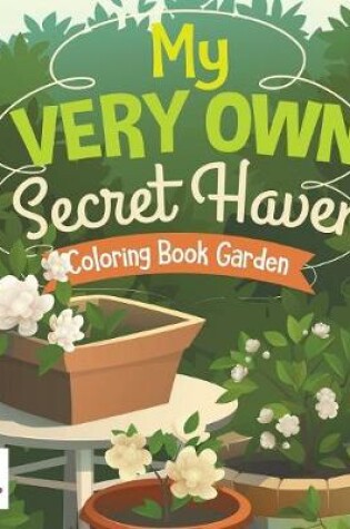 Cover of My Very Own Secret Haven Coloring Book Garden