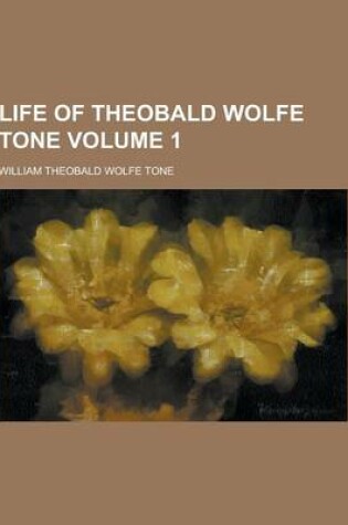 Cover of Life of Theobald Wolfe Tone Volume 1