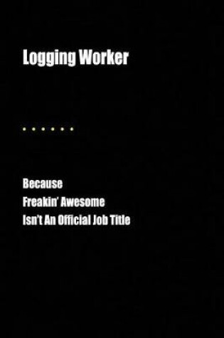 Cover of Logging Worker Because Freakin' Awesome Isn't an Official Job Title