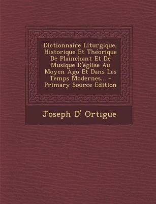 Book cover for Dictionnaire Liturgique, Historique Et Theorique de Plainchant Et de Musique D'Eglise Au Moyen Ago Et Dans Les Temps Modernes... - Primary Source Edit