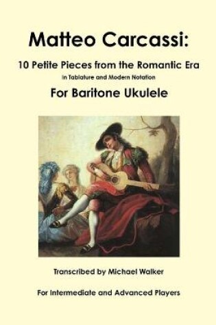 Cover of Matteo Carcassi: 10 Petite Pieces from the Romantic Era in Tablature and Modern Notation for Baritone Ukulele