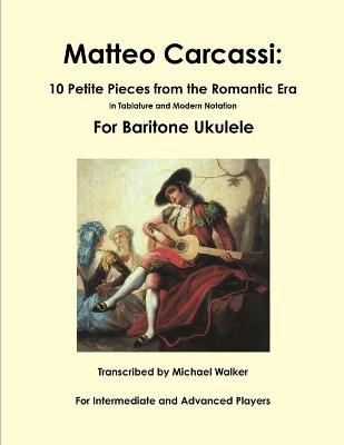 Book cover for Matteo Carcassi: 10 Petite Pieces from the Romantic Era in Tablature and Modern Notation for Baritone Ukulele