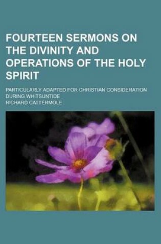 Cover of Fourteen Sermons on the Divinity and Operations of the Holy Spirit; Particularly Adapted for Christian Consideration During Whitsuntide