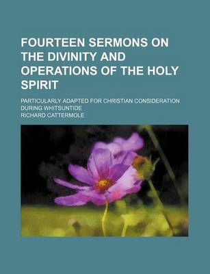 Book cover for Fourteen Sermons on the Divinity and Operations of the Holy Spirit; Particularly Adapted for Christian Consideration During Whitsuntide