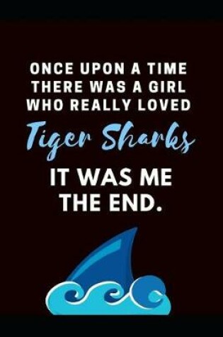 Cover of Once Upon A Time There Was A Girl Who Really Loved Tiger Sharks