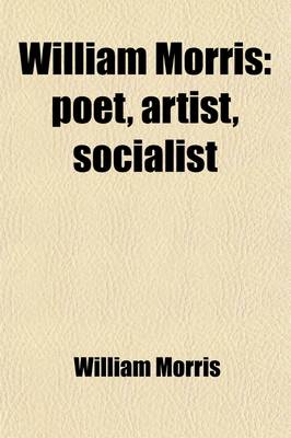 Book cover for William Morris; Poet, Artist, Socialist. a Selection from His Writings Together with a Sketch of the Man