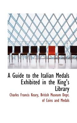 Book cover for A Guide to the Italian Medals Exhibited in the King's Library