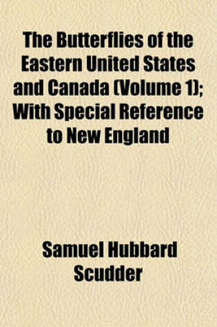 Cover of The Butterflies of the Eastern United States and Canada (Volume 1); With Special Reference to New England