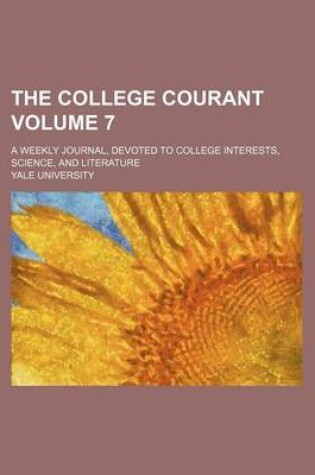 Cover of The College Courant Volume 7; A Weekly Journal, Devoted to College Interests, Science, and Literature