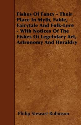 Book cover for Fishes Of Fancy - Their Place In Myth, Fable, Fairytale And Folk-Lore - With Notices Of The Fishes Of Legebdary Art, Astronomy And Heraldry