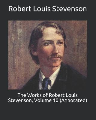 Book cover for The Works of Robert Louis Stevenson, Volume 10 (Annotated)