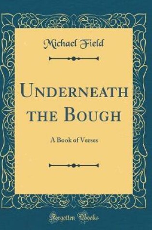 Cover of Underneath the Bough: A Book of Verses (Classic Reprint)
