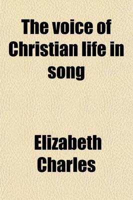 Book cover for The Voice of Christian Life in Song; Or, Hymns and Hymn-Writers of Many Lands and Ages, by the Author of 'Tales and Sketches of Christian Life'.