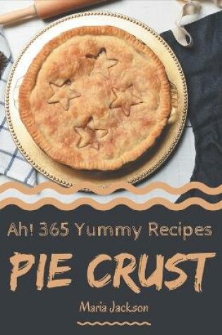 Cover of Ah! 365 Yummy Pie Crust Recipes