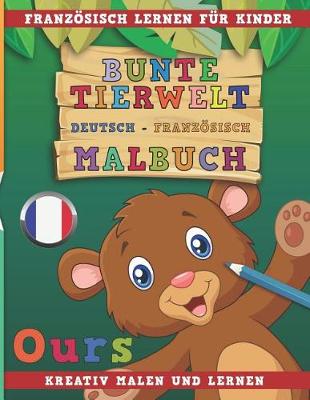 Book cover for Bunte Tierwelt Deutsch - Franzoesisch Malbuch. Franzoesisch Lernen Fur Kinder. Kreativ Malen Und Lernen.
