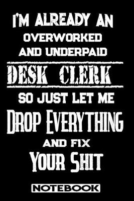 Book cover for I'm Already An Overworked And Underpaid Desk Clerk. So Just Let Me Drop Everything And Fix Your Shit!