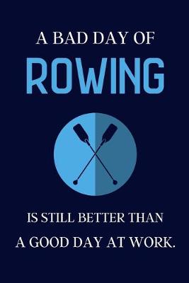 Book cover for A bad day of Rowing is still better than a good day at work.