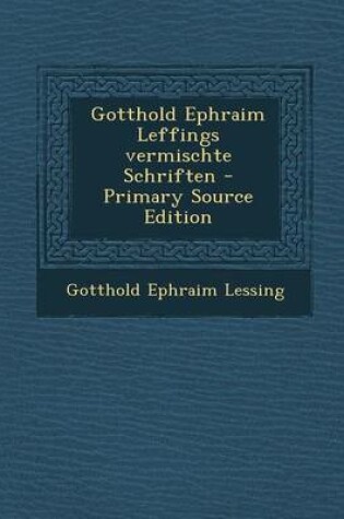 Cover of Gotthold Ephraim Leffings Vermischte Schriften - Primary Source Edition