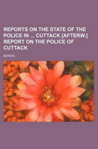 Cover of Reports on the State of the Police in Cuttack [Afterw.] Report on the Police of Cuttack