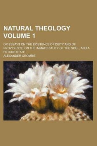 Cover of Natural Theology Volume 1; Or Essays on the Existence of Deity and of Providence, on the Immateriality of the Soul, and a Future State