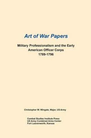 Cover of Military Professionalism and the Early American Officer Corps 1789-1796 (Art of War Papers Series)