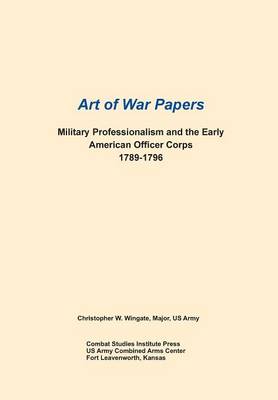 Book cover for Military Professionalism and the Early American Officer Corps 1789-1796 (Art of War Papers Series)