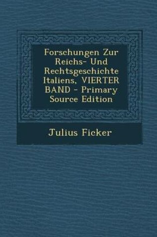 Cover of Forschungen Zur Reichs- Und Rechtsgeschichte Italiens, Vierter Band - Primary Source Edition