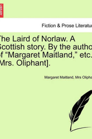 Cover of The Laird of Norlaw. a Scottish Story. by the Author of "Margaret Maitland," Etc. [Mrs. Oliphant].