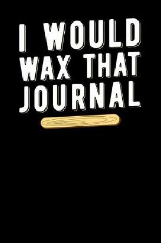 Cover of I Would Wax That Journal