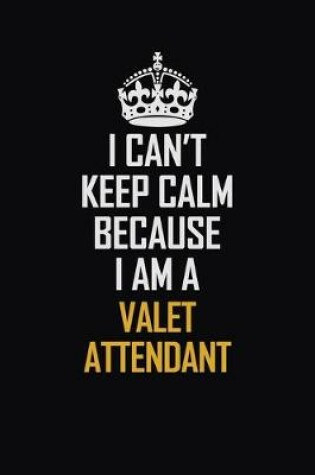 Cover of I Can't Keep Calm Because I Am A Valet Attendant