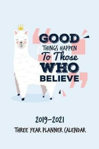 Cover of 2019-2021 Three Year Calendar Planner Good Things Happen to Those Who Believe
